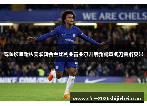 威廉坎波斯从曼联转会至比利亚雷亚尔开启新篇章助力黄潜复兴