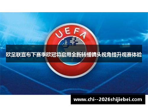 欧足联宣布下赛季欧冠将启用全新转播镜头视角提升观赛体验